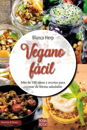 VEGANO FACIL: MAS DE 100 IDEAS Y RECETAS PARA COCINAR DE FORMA SALUDABLE