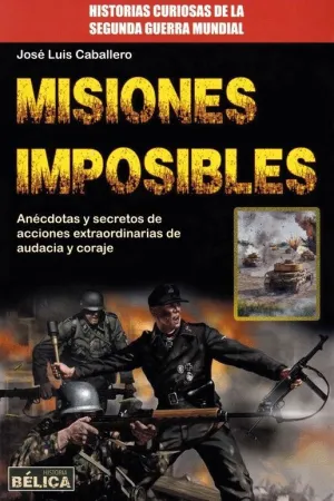 Misiones Imposibles: Anecdotas y Secretos de Acciones Extraordinarias de Audacia y Coraje