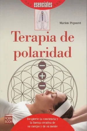 TERAPIA DE POLARIDAD: DESPIERTE LA CONCIENCIA Y LA FUERZA CREATIVA DE SU CUERPO Y DE SU MENTE