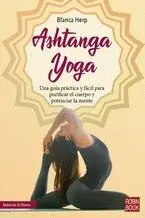 ASHTANGA YOGA. UNA GUIA PRACTICA Y FACIL PARA PURIFICAR EL CUERPO Y POTENCIAR LA MENTE
