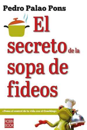 EL SECRETO DE LA SOPA DE FIDEOS. TOMA EL CONTROL DE TU VIDA CON EL COAHING