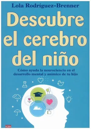 DESCUBRE EL CEREBRO DEL NIÑO. COMO AYUDA LA NEUROCIENCIA EN EL DESARROLLO MENTAL Y ANIMICO DE TU HIJ