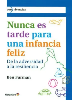 NUNCA ES TARDE PARA TENER UNA INFANCIA FELIZ. DE LA ADVERSIDAD A LA RESILIENCIA NUNCA ES TARDE PARA TENER UNA INFANCIA FELIZ. DE LA ADVERSIDAD A LA RESILIENCIA