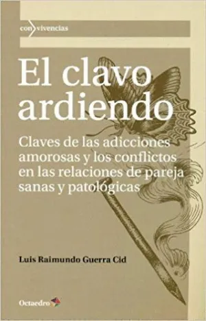 EL CLAVO ARDIENDO : CLAVES DE LAS ADICCIONES AMOROSAS Y LOS CONFLICTOS EN LAS RELACIONES DE PAREJA S