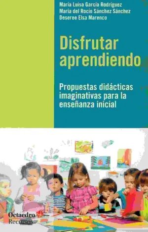 DISFRUTAR APRENDIENDO: PROPUESTAS DIDACTICAS IMAGINATIVAS PARA LA ENSEÑANZA INICIAL