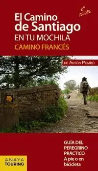 EL CAMINO DE SANTIAGO EN TU MOCHILA: CAMINO FRANCÉS. GUÍA DEL PEREGRINO PRÁCTICO A PIE O EN BICICLET
