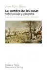 LA SOMBRA DE LAS COSAS : SOBRE PAISAJE Y GEOGRAFÍA