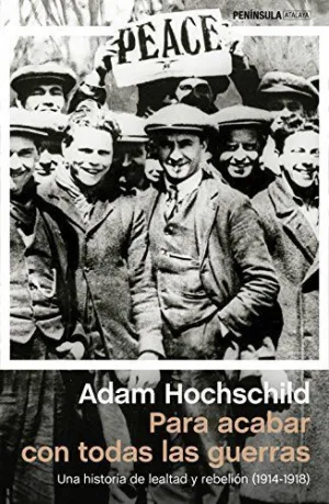 PARA ACABAR CON TODAS LAS GUERRAS: UNA HISTORIA DE LEALTAD Y REBELIÓN 1914-1918