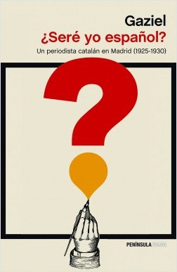 ¿SERÉ YO ESPAÑOL? UN PERIODISTA CATALÁN EN MADRID (1925-1930)