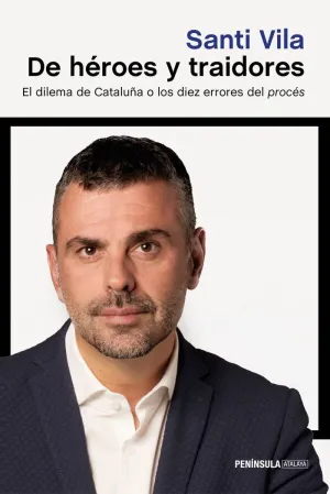 DE HÉROES Y TRAIDORES: EL DILEMA DE CATALUÑA O LOS DIEZ ERRORES DEL PROCÉS