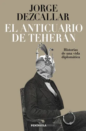 EL ANTICUARIO DE TEHERÁN: HISTORIAS DE UNA VIDA DIPLOMÁTICA EL ANTICUARIO DE TEHERÁN: HISTORIAS DE UNA VIDA DIPLOMÁTICA