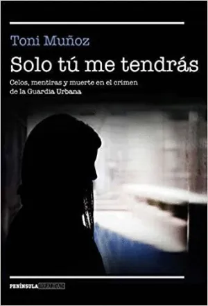 SOLO TÚ ME TENDRÁS: CELOS, MENTIRAS Y MUERTE EN EL CRIMEN DE LA GUARDIA URBANA