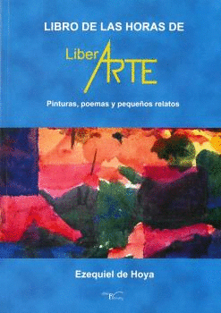 LIBRO DE LAS HORAS DE LIBER ARTE: PINTURAS, POEMAS Y PEQUEÑOS RELATOS
