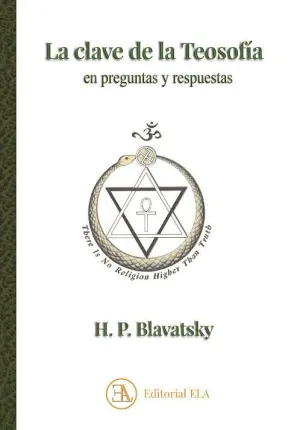 CLAVE DE LA TEOSOFÍA, LA. EN PREGUNTAS Y RESPUESTAS CLAVE DE LA TEOSOFÍA, LA. EN PREGUNTAS Y RESPUESTAS
