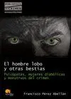 EL HOMBRE LOBO Y OTRAS BESTIAS: PSICÓPATAS, MUJERES DIABÓLICAS Y MONSTRUOS DEL CRIMEN