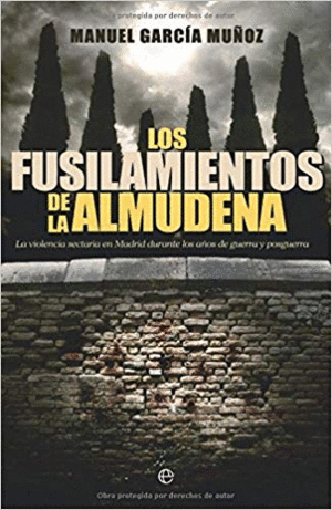 LOS FUSILAMIENTOS DE LA ALMUDENA: LA VIOLENCIA SECTARIA EN MADRID DURANTE LOS AÑOS DE GUERRA Y POSGU