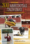 300 ANECDOTAS TAURINAS: HISTORIAS DE LA OTRA CARA DEL TOREO