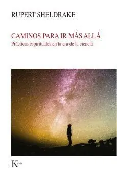 CAMINOS PARA IR MÁS ALLÁ. PRÁCTICAS ESPIRITUALES EN LA ERA DE LA CIENCIA