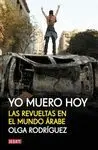 YO MUERO HOY: LAS REVUELTAS EN EL MUNDO ARABE