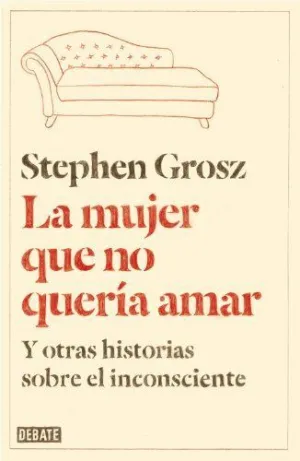 LA MUJER QUE NO QUERIA AMAR Y OTRAS HISTORIAS SOBRE EL INCONSCIENTE