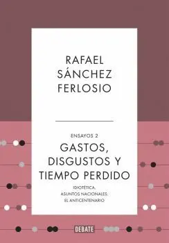 GASTOS, DISGUSTOS Y TIEMPO PERDIDO: IDIOTÉTICA. ASUNTOS NACIONALES. EL ANTICENTENARIO (ENSAYOS 2)