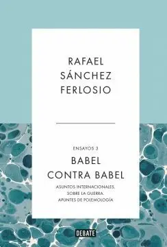 BABEL CONTRA BABEL: ASUNTOS INTERNACIONALES. SOBRE LA GUERRA. APUNTES DE POLEMOLOGÍA (ENSAYOS 3)
