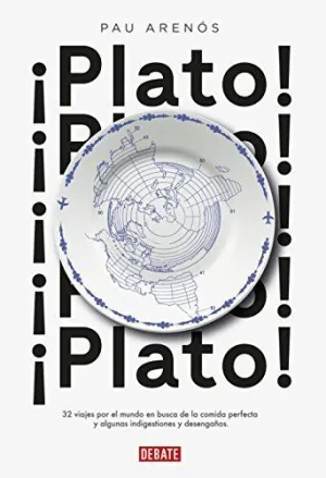PLATO! 32 VIAJES POR EL MUNDO EN BUSCA DE LA COMIDA PERFECTA Y ALGUNAS INDIGESTIONES Y DESENGAÑOS PLATO! 32 VIAJES POR EL MUNDO EN BUSCA DE LA COMIDA PERFECTA Y ALGUNAS INDIGESTIONES Y DESENGAÑOS