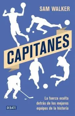 CAPITANES: LA FUERZA OCULTA DETRÁS DE LOS MEJORES EQUIPOS DE LA HISTORIA CAPITANES: LA FUERZA OCULTA DETRÁS DE LOS MEJORES EQUIPOS DE LA HISTORIA