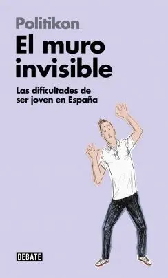 EL MURO INVISIBLE: LAS DIFICULTADES DE SER JOVEN EN ESPAÑA
