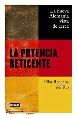 LA POTENCIA RETICENTE: LA NUEVA ALEMANIA VISTA DE CERCA LA POTENCIA RETICENTE: LA NUEVA ALEMANIA VISTA DE CERCA