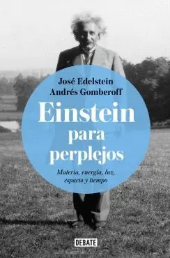 EINSTEIN PARA PERPLEJOS: MATERIA, ENERGÍA, LUZ, ESPACIO Y TIEMPO