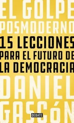 EL GOLPE POSMODERNO: 15 LECCIONES PARA EL FUTURO DE LA DEMOCRACIA EL GOLPE POSMODERNO: 15 LECCIONES PARA EL FUTURO DE LA DEMOCRACIA