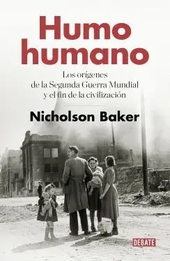 HUMO HUMANO: LOS ORÍGENES DE LA SEGUNDA GUERRA MUNDIAL Y EL FIN DE LA CIVILIZACIÓN