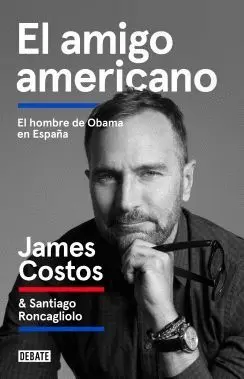 EL AMIGO AMERICANO: EL HOMBRE DE OBAMA EN ESPAÑA