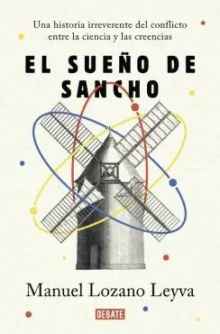EL SUEÑO DE SANCHO: UN HISTORIA IRREVERENTE DEL CONFLICTO ENTRE LA CIENCIA Y LAS CREENCIAS