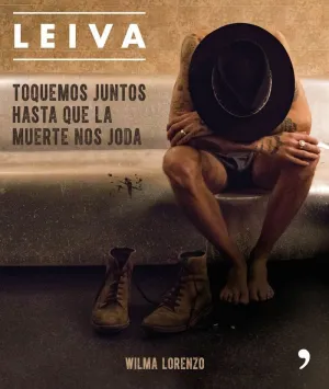LEIVA: TOQUEMOS JUNTOS HASTA QUE LA MUERTE NOS JODA LEIVA: TOQUEMOS JUNTOS HASTA QUE LA MUERTE NOS JODA