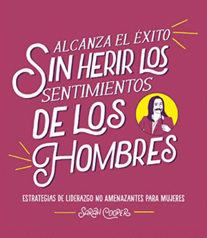 ALCANZA EL ÉXITO SIN HERIR LOS SENTIMIENTOS DE LOS HOMBRES: ESTRATEGIAS DE LIDERAZGO NO AMENAZANTES