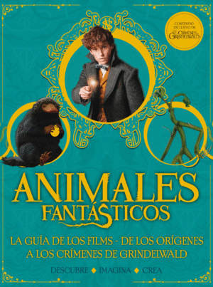 ANIMALES FANTÁSTICOS. LA GUÍA DE LOS FILMS: DE LOS ORÍGENES A LOS CRÍMENES DE GRINDELWALD