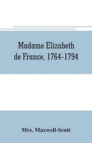 MADAME ELIZABETH DE FRANCE, 1764-1794 (INGLES)