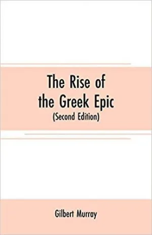 THE RISE OF THE GREEK EPIC: <BR>