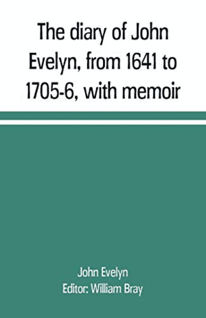 THE DIARY OF JOHN EFELYN, FROM 1641 TO 1705-6, SITH MEMOIR