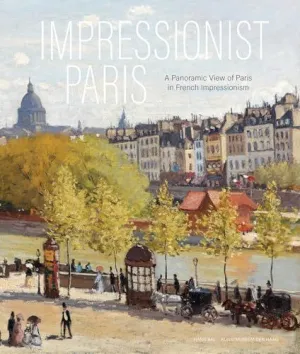 IMPRESSIONIST PARIS  A PANORAMIC VIEW OF PARIS IN FRENCH IMPRESSIONISM