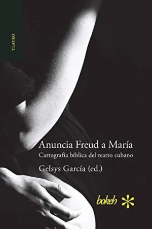 Anuncia Freud a María. Cartografía Bíblica del Teatro Cubano