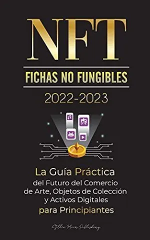 Nft (Fichas no Fungibles) 2022-2023 - la Guía Práctica del Futuro del Comercio de Arte, Objetos de Colección y Activos Digitales para Principiantes (Opensea, Rarible, Cryptokitties, Ethereum, Polkadot