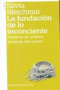 LA FUNDACION DE LO INCONCIENTE: DESTINOS DE PULSIÓN, DESTINOS DEL SUJETO