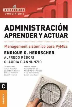 ADMINISTRACIÓN, APRENDER Y ACTUAR : MANAGEMENT SISTÉMICO PARA PYMES