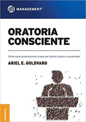 ORATORIA CONSCIENTE: COMO LOGRAR PRESENTACIONES ORALES QUE ILUSTREN, INSPIREN Y SORPRENDAN