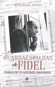 EL GUARDAESPALDAS DE FIDEL: CRÓNICA DE UN ASESINATO IMAGINARIO EL GUARDAESPALDAS DE FIDEL: CRÓNICA DE UN ASESINATO IMAGINARIO