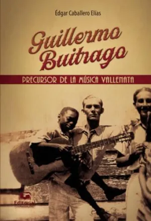 GUILLERMO BUITRAGO: PRECURSOR DE LA MÚSICA VALLENATA GUILLERMO BUITRAGO: PRECURSOR DE LA MÚSICA VALLENATA