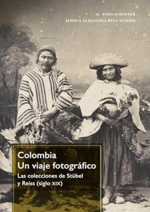 COLOMBIA. UN VIAJE FOTOGRÁFICO. LAS COLECCIONES DE STÜBEL Y REISS (SIGLO XIX)